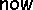 now